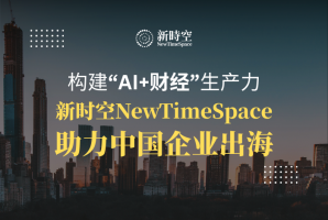 構建“AI+財經”生產力，新時空NewTimeSpace助力中國企業出海 - 新時空