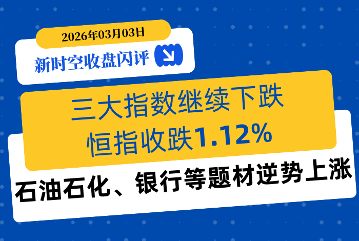 新时空丨港股收盘闪评：恒指跌破26000点、收跌1.12%，石油石化、银行等题材逆势走强