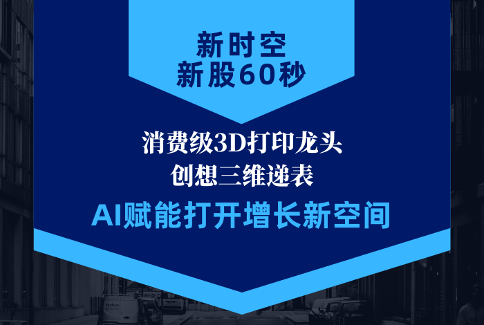 新时空 | 新股60秒：创想三维