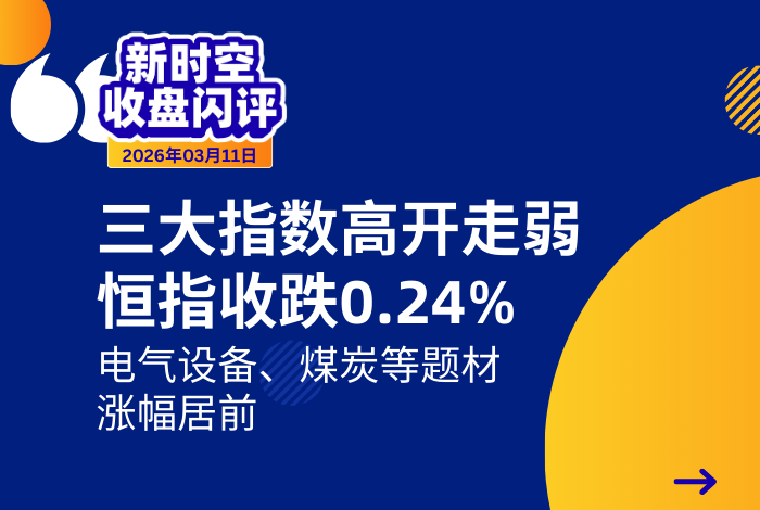 新时空丨港股收盘闪评：三大指数高开走弱、恒指收跌0.24%，电气设备、煤炭等题材涨幅居前