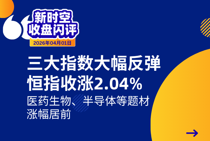 新时空丨港股收盘闪评：三大指数大幅反弹、恒指收涨2.04%，医药生物、半导体等题材涨幅居前 - 新时空