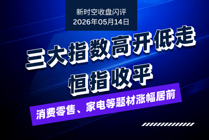新时空丨港股收盘闪评：三大指数高开低走、恒指收平，消费零售、家电等题材涨幅居前 - 新时空